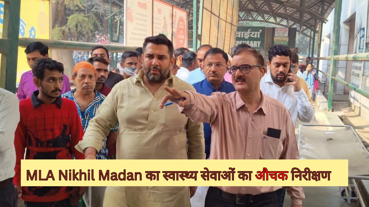 MLA Nikhil Madan का स्वास्थ्य सेवाओं का औचक निरीक्षण, सुधार के दिए निर्देश