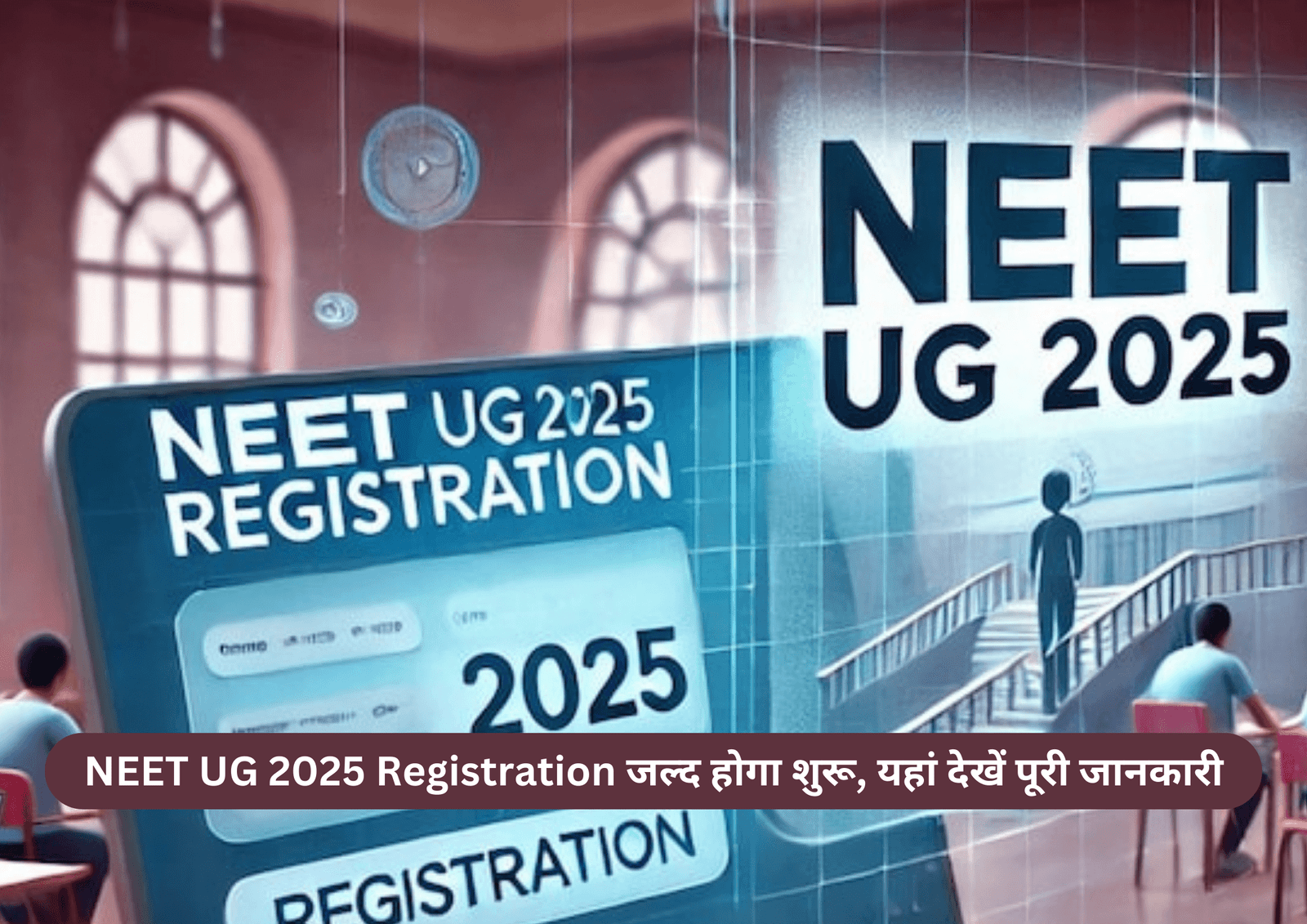 NEET UG 2025 Registration जल्द होगा शुरू, यहां देखें पूरी जानकारी